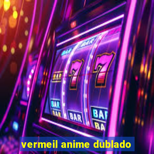 vermeil anime dublado